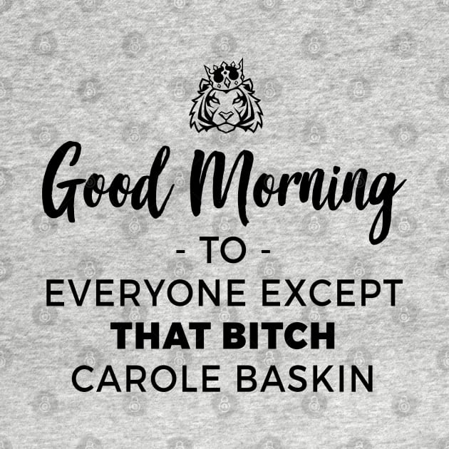 Good Morning To Everyone Except That Bitch Carole Baskin by NotoriousMedia